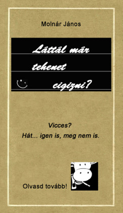 Moln�r J�nos - L�tt�l m�r tehenet cigizni?