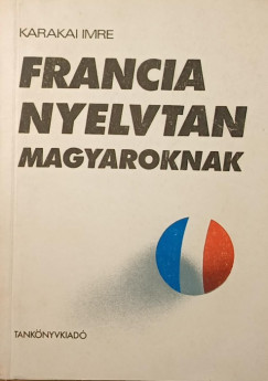 Karakai Imre - Francia nyelvtan magyaroknak