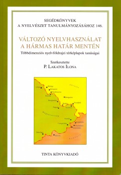 Plln Lakatos Ilona   (Szerk.) - Vltoz nyelvhasznlat a hrmas hatr mentn - Tbbdimenzis nyelvfldrajzi trkplapok tansgai