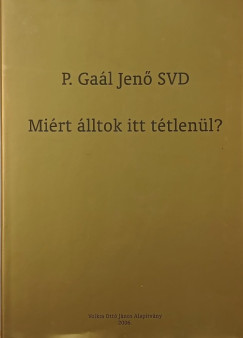 P. Gal Jen - Mirt lltok itt ttlenl? - Elmlkedsek s tantsok