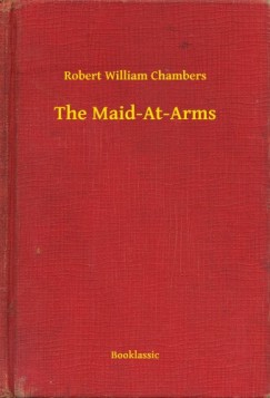 Robert William Chambers - The Maid-At-Arms