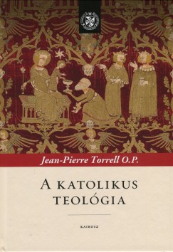 Jean-Pierre Torrell - A katolikus teolgia