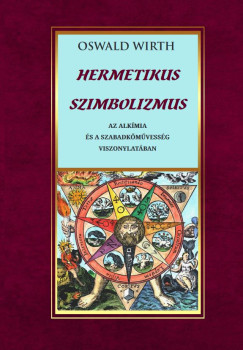 Oswald Wirth - Hermetikus szimbolizmus az alkmia s a szabadkmvessg vonatkozsban