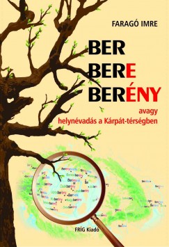 Farag Imre - BER BERE BERNY avagy helynvads a Krpt-trsgben