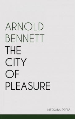 Arnold Bennett - The City of Pleasure