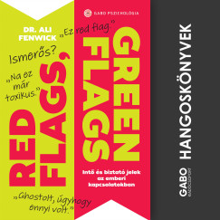 Dr. Ali Fenwick - Red Flags, Green Flags - Intő és biztató jelek az emberi kapcsolatokban