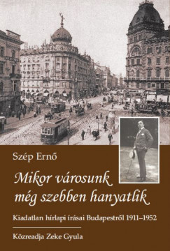 Szép Ernõ - Zeke Gyula   (Összeáll.) - Mikor városunk még szebben hanyatlik