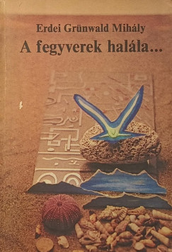 Erdei Gr�nwald Mih�ly - A fegyverek hal�la �s m�s k�l�n�s t�rt�netek