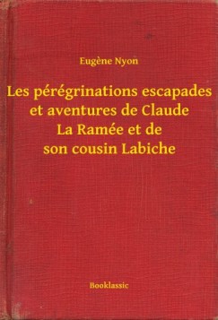 Eugene Nyon - Les p�r�grinations escapades et aventures de Claude La Ram�e et de son cousin Labiche