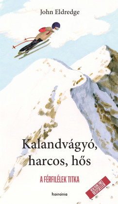 John Eldredge - Kalandvágyó, harcos, hős