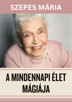 Szepes Mria - A mindennapi let mgija