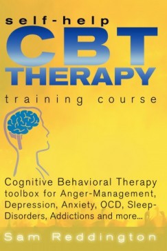 Sam Reddington - Self Help CBT Therapy Training Course: Cognitive Behavioral Therapy Toolbox for Anger Management, Depression, Anxiety, OCD, Sleep Disorders, Addictions and more - Cognitive Behavioral Therapy Toolbox for Anger Management, Depression, Anxiety, OCD, Sleep