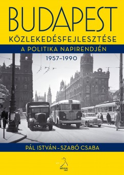 Pál István - Szabó Csaba - Budapest közlekedésfejlesztése a politika napirendjén 1957-1990
