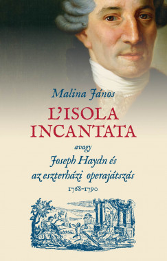 Malina Jnos - L'isola incantata, avagy Joseph Haydn s az eszterhzi operajtszs 1768-1790
