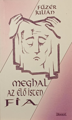 Fűzér Júlián - Meghal az élő Isten fia