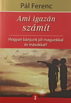 P�l Ferenc - Ami igaz�n sz�m�t