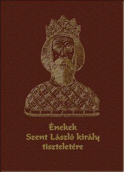 Kovcs Andrea   (Szerk.) - Medgyesy S. Norbert   (Szerk.) - nekek Szent Lszl kirly tiszteletre