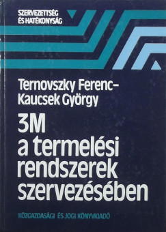 Kaucsek Gyrgy - Ternovszky Ferenc - 3M a termelsi rendszerek szervezsben