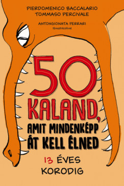 Pierdomenico Baccalario - Tomasso Percivale - 50 kaland, amit mindenkpp t kell lned 13 ves korodig