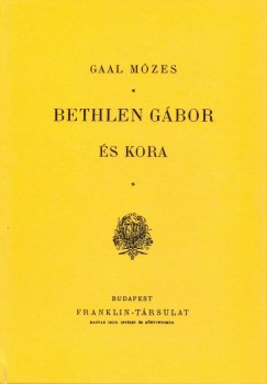 Gaal Mózes - Bethlen Gábor és kora