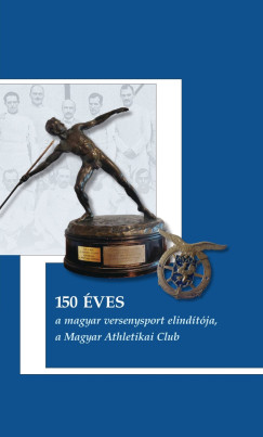 Kállay Kristóf - 150 éves a magyar versenysport elindítója, a Magyar Athletikai Club