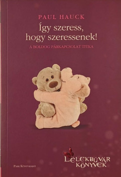 Paul Hauck - �gy szeress, hogy szeressenek!