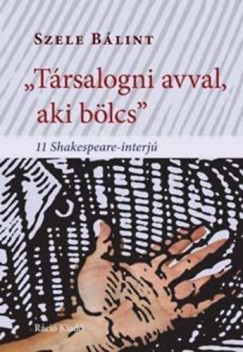 Szele Blint - "Trsalogni avval, aki blcs" - 11 Shakespeare-interj