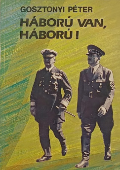 Gosztonyi Péter - Háború van, háború!