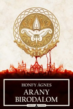 Honfy Ágnes Ilona - Arany Birodalom