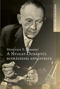 Medgyesy S. Norbert - A Nyugat-Dunántúl egyházzenei anyanyelve