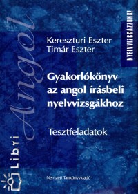 Kereszt�ri Eszter - Dr. Tim�r Eszter - Gyakorl�k�nyv az angol �r�sbeli nyelvvizsg�khoz