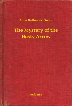 Anna Katharine Green - The Mystery of the Hasty Arrow