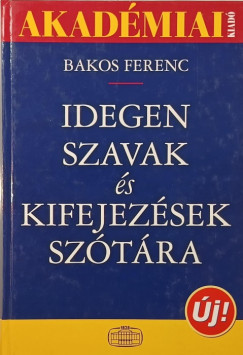 Bakos Ferenc   (Szerk.) - Idegen szavak �s kifejez�sek sz�t�ra