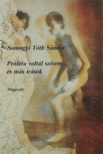 Somogyi Tóth Sándor - Próféta voltál szívem és más írások