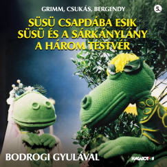 Bergendy Istvn - Csuks Istvn - Carl Wilhelm Grimm - Jacob Grimm - Bodrogi Gyula - Grimm, Csuks, Bergendy: Ss csapdba esik - Ss s a srknylny - A hrom testvr