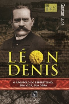 Gaston Luce - L�on Denis, o ap�stolo do espiritismo. Sua vida, sua obra.