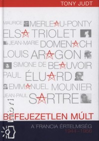 Tony Judt - Befejezetlen mlt - A francia rtelmisg 1944-1956