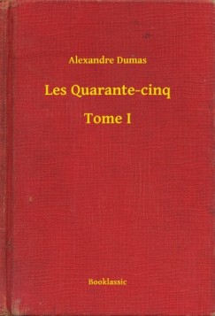 Alexandre Dumas - Les Quarante-cinq - Tome I