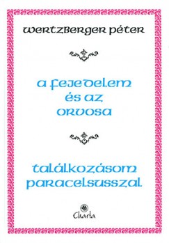 Wertzberger Pter - A fejedelem s az orvosa - Tallkozsom Paracelsussal