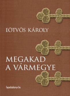 E�tv�s K�roly - Megakad a v�rmegye