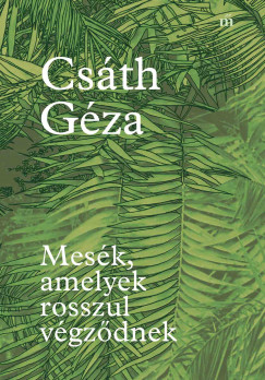Csáth Géza - Mesék, amelyek rosszul végzõdnek