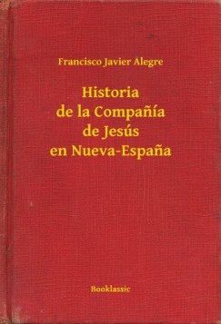 Francisco Javier Alegre - Historia de la Compan�a de Jes�s en Nueva-Espana