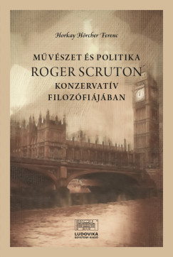 Horkay H�rcher Ferenc - M�v�szet �s politika Roger Scruton konzervat�v filoz�fi�j�ban