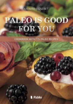 Erzsbet Kalmr - Paleo is good for you - Cookbook with 115 paleo recipes