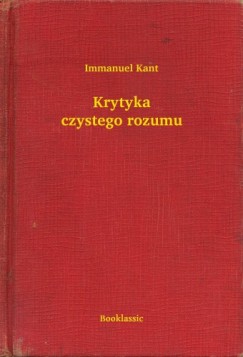 Kant Immanuel - Immanuel Kant - Krytyka czystego rozumu