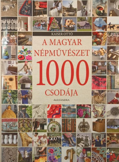 Kaiser Ottó - A magyar népművészet 1000 csodája