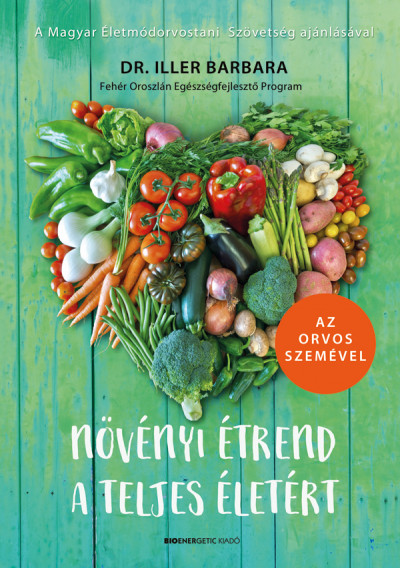 Könyv: Növényi étrend a teljes életért (Dr. Iller Barbara)