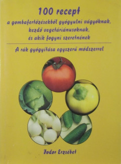 Fodor Erzsébet - 100 recept a gombafertõzésekbõl gyógyulni vágyóknak, kezdõ vegetáriánusoknak, és akik fogyni szeretnének