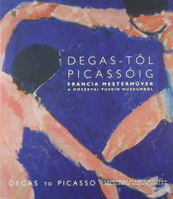 Irina Antonova  (Szerk.) - Degas-tl Picassig - Francia mestermvek a moszkvai Puskin Mzeumbl