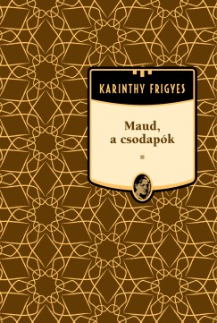 Karinthy Frigyes - Maud a csodapk - Karinthy Frigyes sorozat 20. ktet